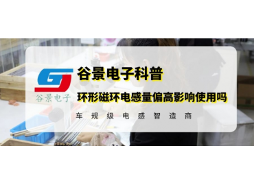 谷景告訴你環(huán)形磁環(huán)電感量偏高影響正常使用嗎